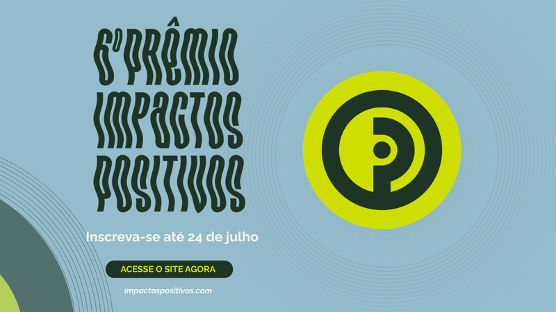 Inscri&ccedil;&otilde;es para Pr&ecirc;mio Impactos Positivos terminam dia 24